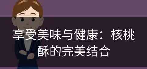 享受美味与健康：核桃酥的完美结合